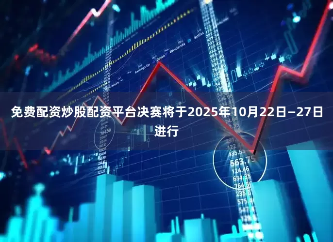 免费配资炒股配资平台决赛将于2025年10月22日—27日进行