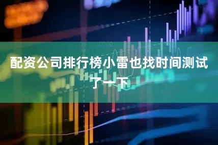 配资公司排行榜小雷也找时间测试了一下